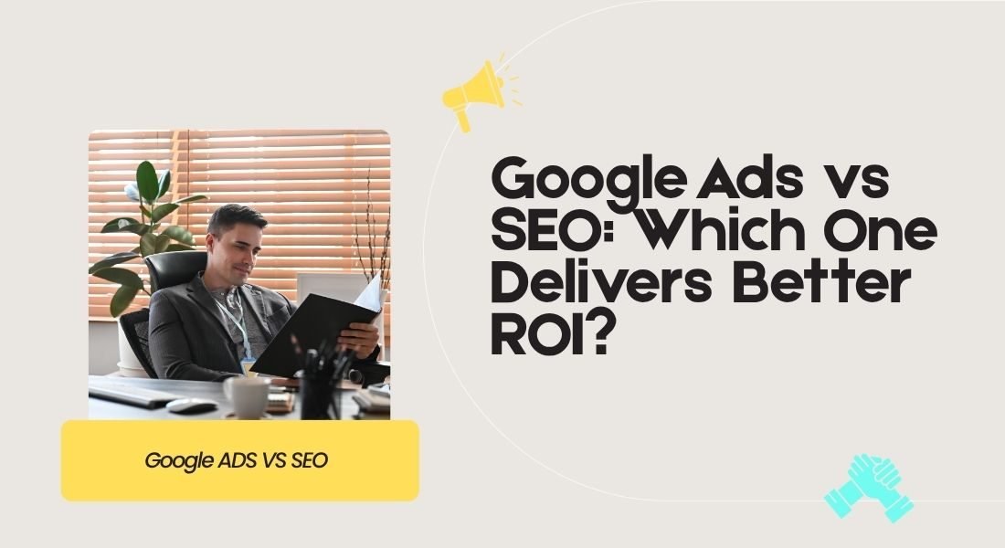 Google Ads vs SEO: Which One Delivers Better ROI?​​