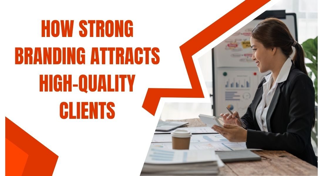 How Strong Branding Attracts High-Quality Clients