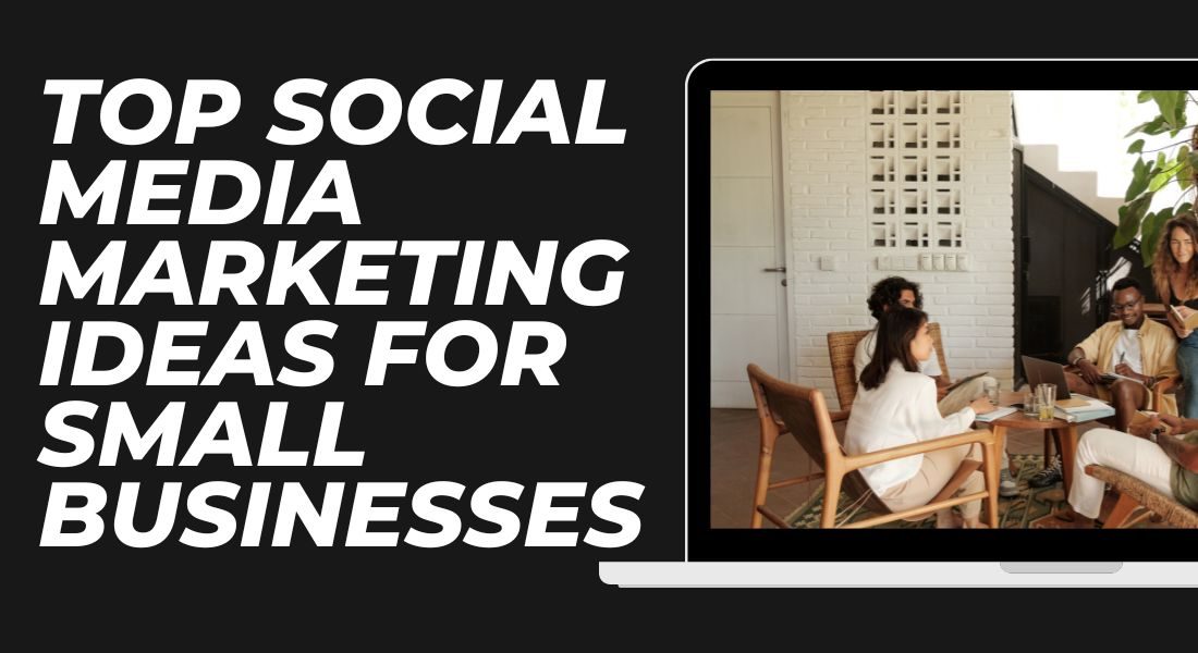 Top Social Media Marketing Ideas for Small Businesses